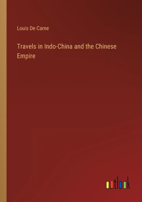 Travels In Indo-China And The Chinese Empire
