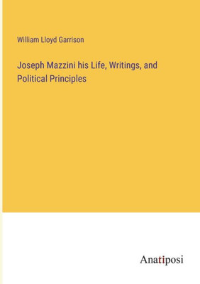 Joseph Mazzini His Life, Writings, And Political Principles