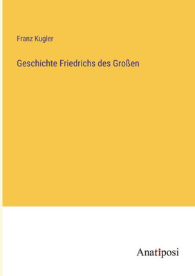 Geschichte Friedrichs Des Großen (German Edition)