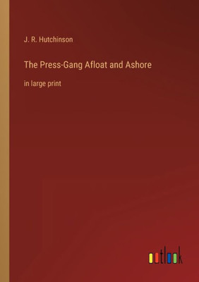 The Press-Gang Afloat And Ashore: In Large Print