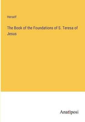 The Book Of The Foundations Of S. Teresa Of Jesus