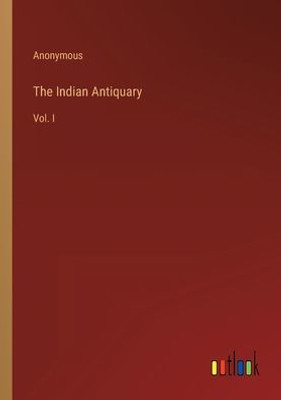 The Indian Antiquary: Vol. I