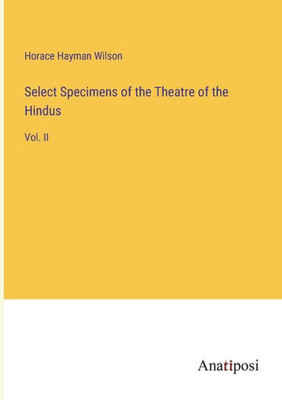 Select Specimens Of The Theatre Of The Hindus: Vol. Ii