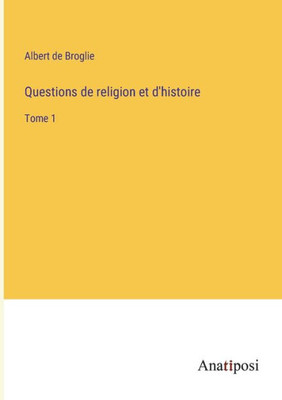 Questions De Religion Et D'Histoire: Tome 1 (French Edition)
