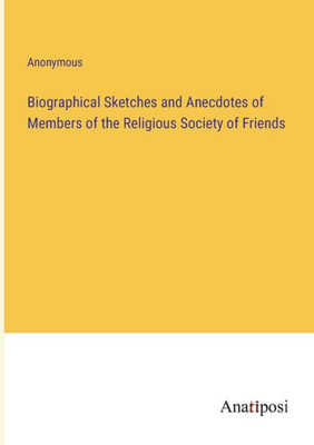 Biographical Sketches And Anecdotes Of Members Of The Religious Society Of Friends