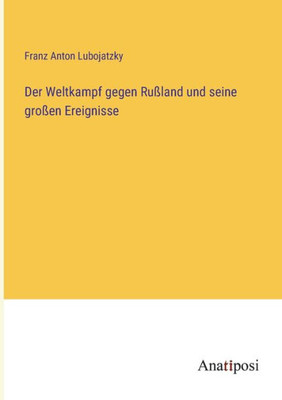 Der Weltkampf Gegen Rußland Und Seine Großen Ereignisse (German Edition)