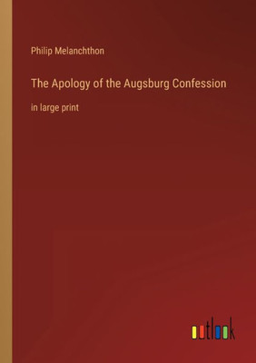 The Apology Of The Augsburg Confession: In Large Print