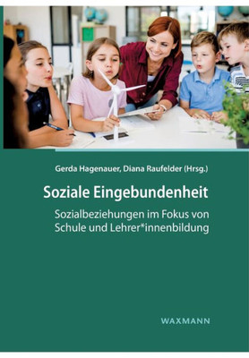 Soziale Eingebundenheit: Sozialbeziehungen Im Fokus Von Schule Und Lehrer*Innenbildung (German Edition)