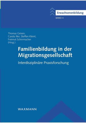 Familienbildung In Der Migrationsgesellschaft: Interdisziplinäre Praxisforschung (German Edition)