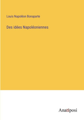 Des Idées Napoléoniennes (French Edition)