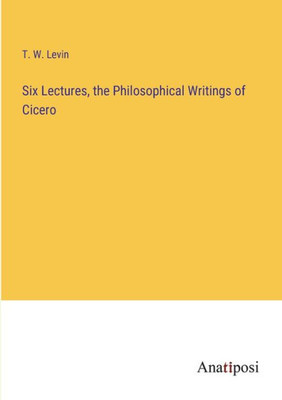 Six Lectures, The Philosophical Writings Of Cicero