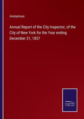 Annual Report Of The City Inspector, Of The City Of New York For The Year Ending December 31, 1857