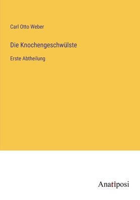 Die Knochengeschwülste: Erste Abtheilung (German Edition)