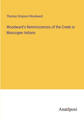 Woodward's Reminiscences Of The Creek Or Muscogee Indians