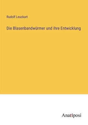 Die Blasenbandwürmer Und Ihre Entwicklung (German Edition)