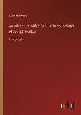 An Adventure With A Genius: Recollections Of Joseph Pulitzer: In Large Print