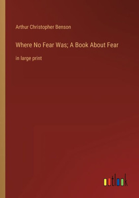 Where No Fear Was; A Book About Fear: In Large Print