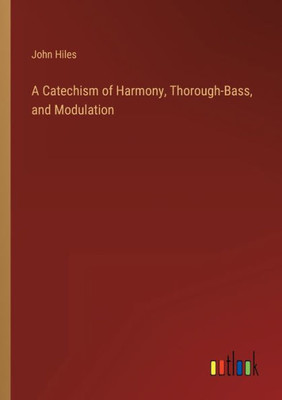 A Catechism Of Harmony, Thorough-Bass, And Modulation