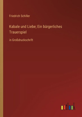 Kabale Und Liebe; Ein Bürgerliches Trauerspiel: In Großdruckschrift (German Edition)