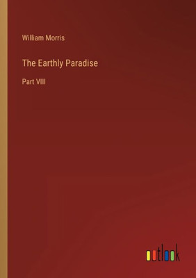 The Earthly Paradise: Part Viii