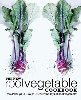 The New Root Vegetable Cookbook: From Parsnips to Turnips Discover the Joys of Root Vegetables (2nd Edition)