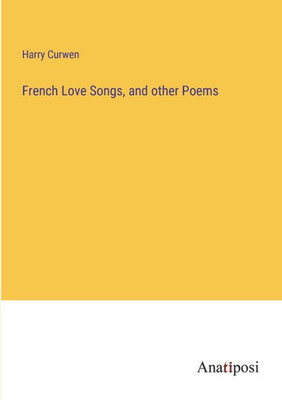 French Love Songs, And Other Poems