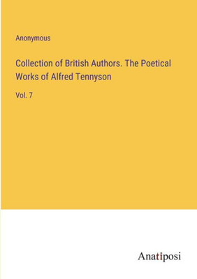 Collection Of British Authors. The Poetical Works Of Alfred Tennyson: Vol. 7