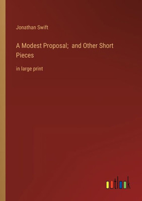 A Modest Proposal; And Other Short Pieces: In Large Print