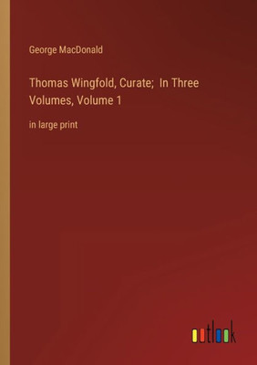 Thomas Wingfold, Curate; In Three Volumes, Volume 1: In Large Print