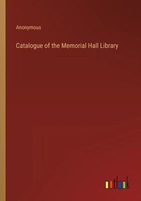 Catalogue Of The Memorial Hall Library