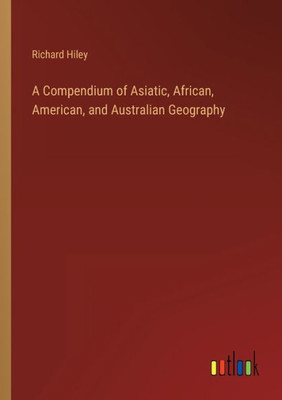 A Compendium Of Asiatic, African, American, And Australian Geography