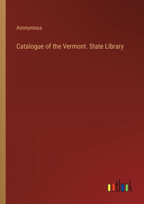 Catalogue Of The Vermont. State Library