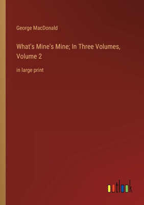 What's Mine's Mine; In Three Volumes, Volume 2: In Large Print