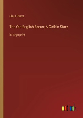 The Old English Baron; A Gothic Story: In Large Print