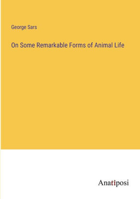 On Some Remarkable Forms Of Animal Life