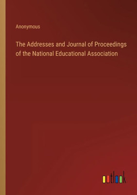 The Addresses And Journal Of Proceedings Of The National Educational Association