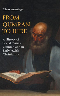 From Qumran To Jude: A History Of Social Crisis At Qumran And In Early Jewish Christianity (Hebrew Bible Monographs)