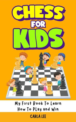 Chess For Kids: Rules, Strategies And Tactics. How To Play Chess In A Simple And Fun Way. From Begginner To Champion Guide