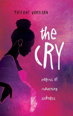 The Cry: Poems Of Mourning Sickness