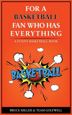 For The Basketball Player Who Has Everything: A Funny Basketball Book (For People Who Have Everything)