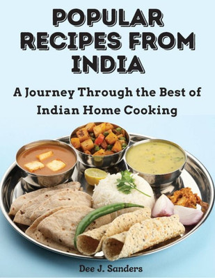 Popular Recipes From India: A Journey Through The Best Of Indian Home Cooking