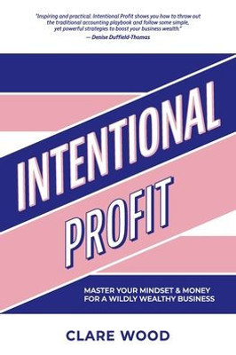 Intentional Profit: Master Your Mindset & Money For A Wildly Wealthy Business