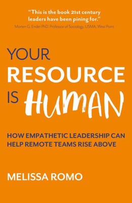 Your Resource Is Human: How Empathetic Leadership Can Help Remote Teams Rise Above