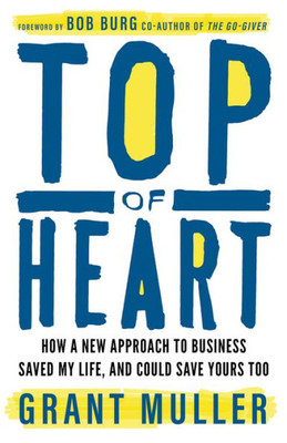 Top Of Heart: How A New Approach To Business Saved My Life, And Could Save Yours Too