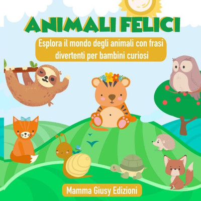 Animali Felici - Esplora Il Mondo Degli Animali Con Frasi Divertenti Per Bambini Curiosi (Italian Edition)