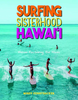 Surfing Sisterhood Hawai'I: Wahine Reclaming The Waves