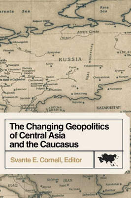 The Changing Geopolitics Of Central Asia And The Caucasus