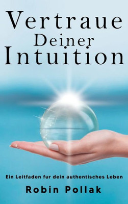 Vertrauen Deiner Intuition: Ein Leitfaden Für Dein Authentisches Leben (German Edition)