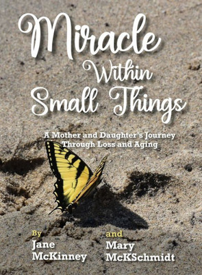 Miracle Within Small Things: A Mother And DaughterS Journey Through Loss And Aging