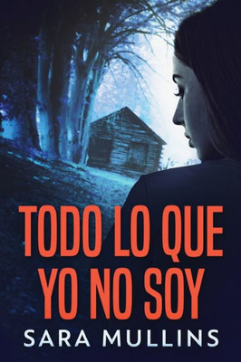 Todo Lo Que Yo No Soy (Spanish Edition)